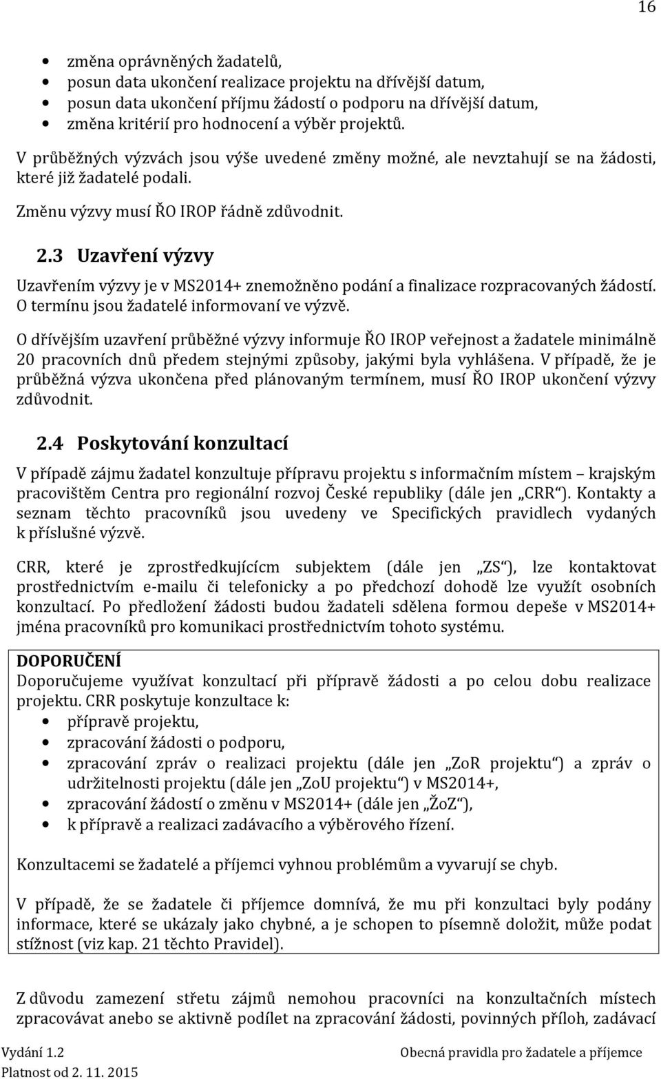 3 Uzavření výzvy Uzavřením výzvy je v MS2014+ znemožněno podání a finalizace rozpracovaných žádostí. O termínu jsou žadatelé informovaní ve výzvě.