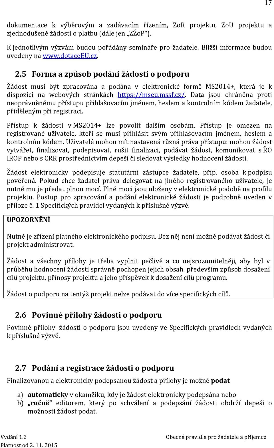 5 Forma a způsob podání žádosti o podporu Žádost musí být zpracována a podána v elektronické formě MS2014+, která je k dispozici na webových stránkách https://mseu.mssf.cz/.