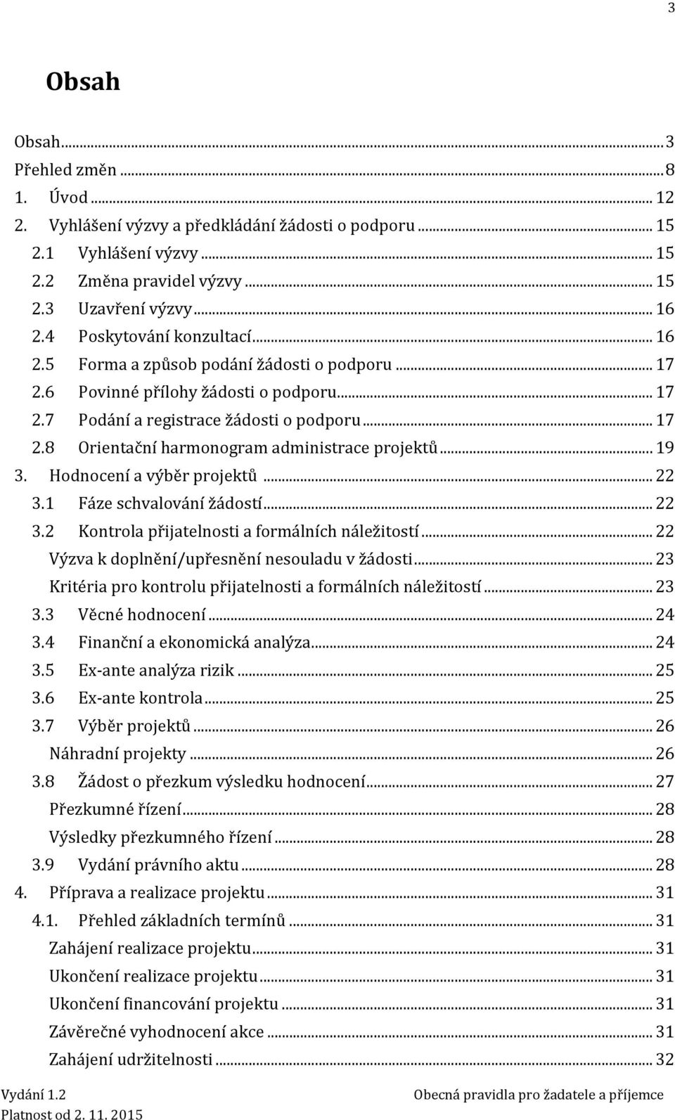 .. 19 3. Hodnocení a výběr projektů... 22 3.1 Fáze schvalování žádostí... 22 3.2 Kontrola přijatelnosti a formálních náležitostí... 22 Výzva k doplnění/upřesnění nesouladu v žádosti.