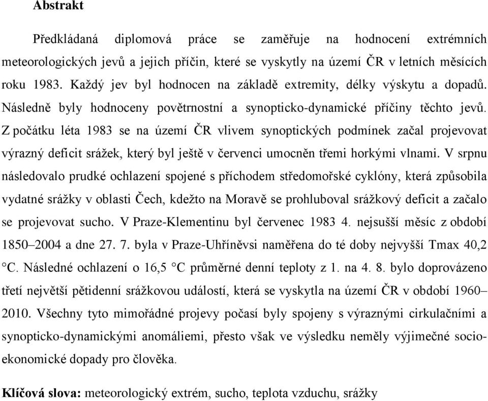 Z počátku léta 1983 se na území ČR vlivem synoptických podmínek začal projevovat výrazný deficit srážek, který byl ještě v červenci umocněn třemi horkými vlnami.