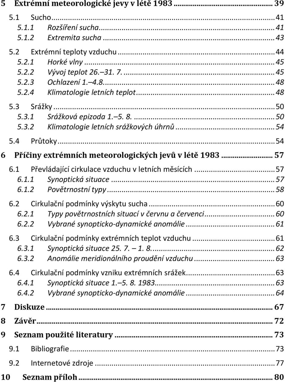 .. 54 6 Příčiny extrémních meteorologických jevů v létě 1983... 57 6.1 Převládající cirkulace vzduchu v letních měsících... 57 6.1.1 Synoptická situace... 57 6.1.2 Povětrnostní typy... 58 6.
