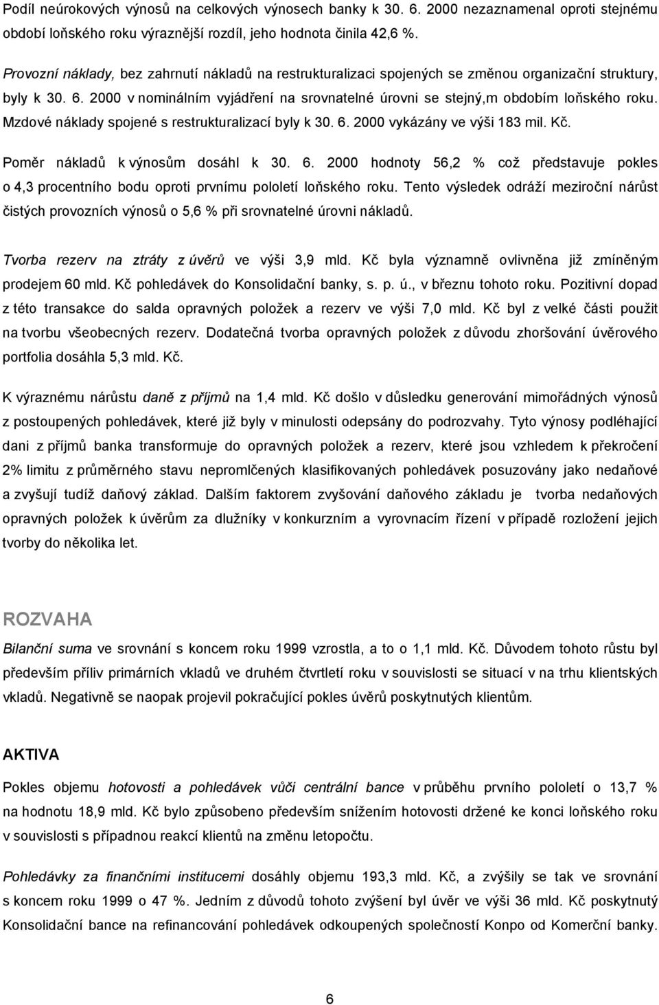 2000 v nominálním vyjádření na srovnatelné úrovni se stejný,m obdobím loňského roku. Mzdové náklady spojené s restrukturalizací byly k 30. 6. 2000 vykázány ve výši 183 mil. Kč.
