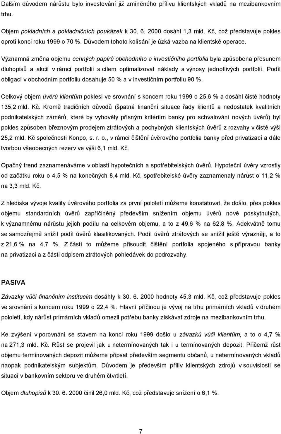 Významná změna objemu cenných papírů obchodního a investičního portfolia byla způsobena přesunem dluhopisů a akcií v rámci portfolií s cílem optimalizovat náklady a výnosy jednotlivých portfolií.