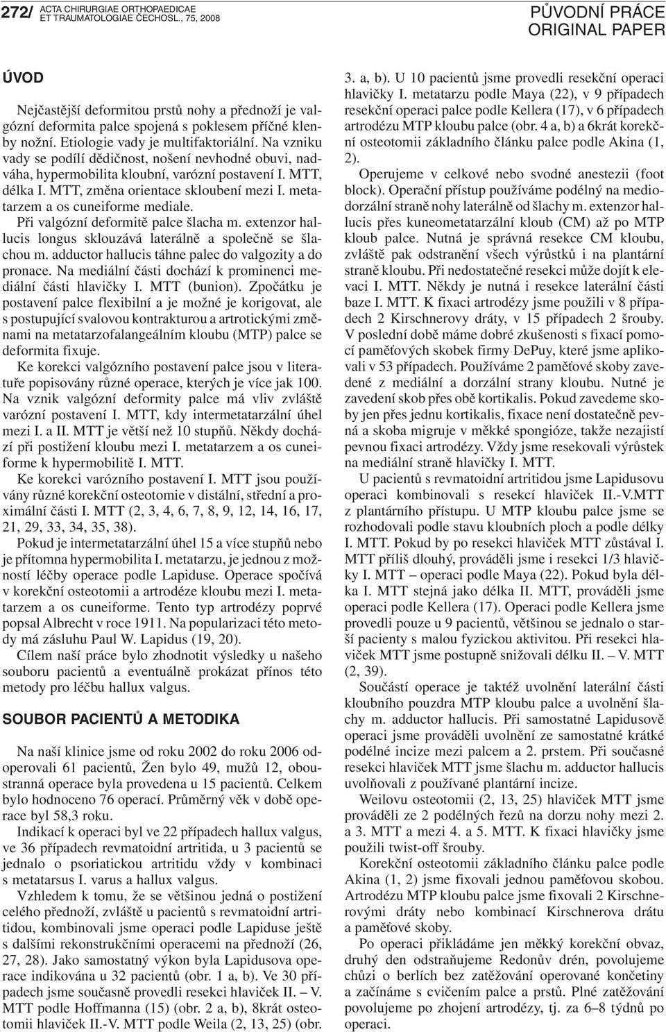 Při valgózní deformitě palce šlacha m. extenzor hallucis longus sklouzává laterálně a společně se šlachou m. adductor hallucis táhne palec do valgozity a do pronace.