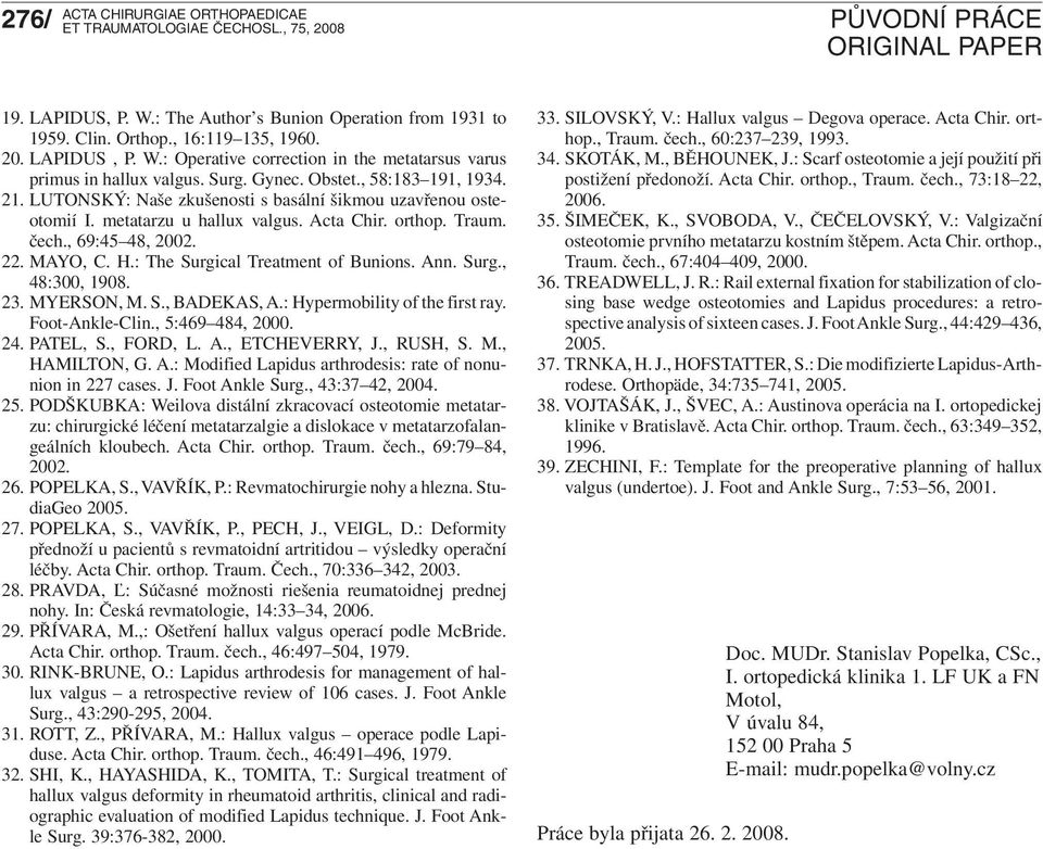 H.: The Surgical Treatment of Bunions. Ann. Surg., 48:300, 1908. 23. MYERSON, M. S., BADEKAS, A.: Hypermobility of the first ray. Foot-Ankle-Clin., 5:469 484, 2000. 24. PATEL, S., FORD, L. A., ETCHEVERRY, J.