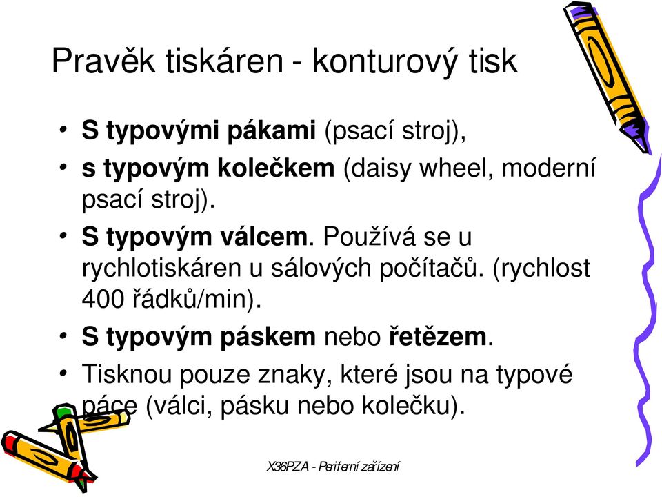 Používá se u rychlotiskáren u sálových počítačů. (rychlost 400 řádků/min).