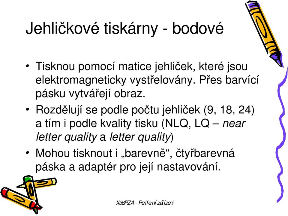 Rozdělují se podle počtu jehliček (9, 18, 24) a tím i podle kvality tisku (NLQ, LQ