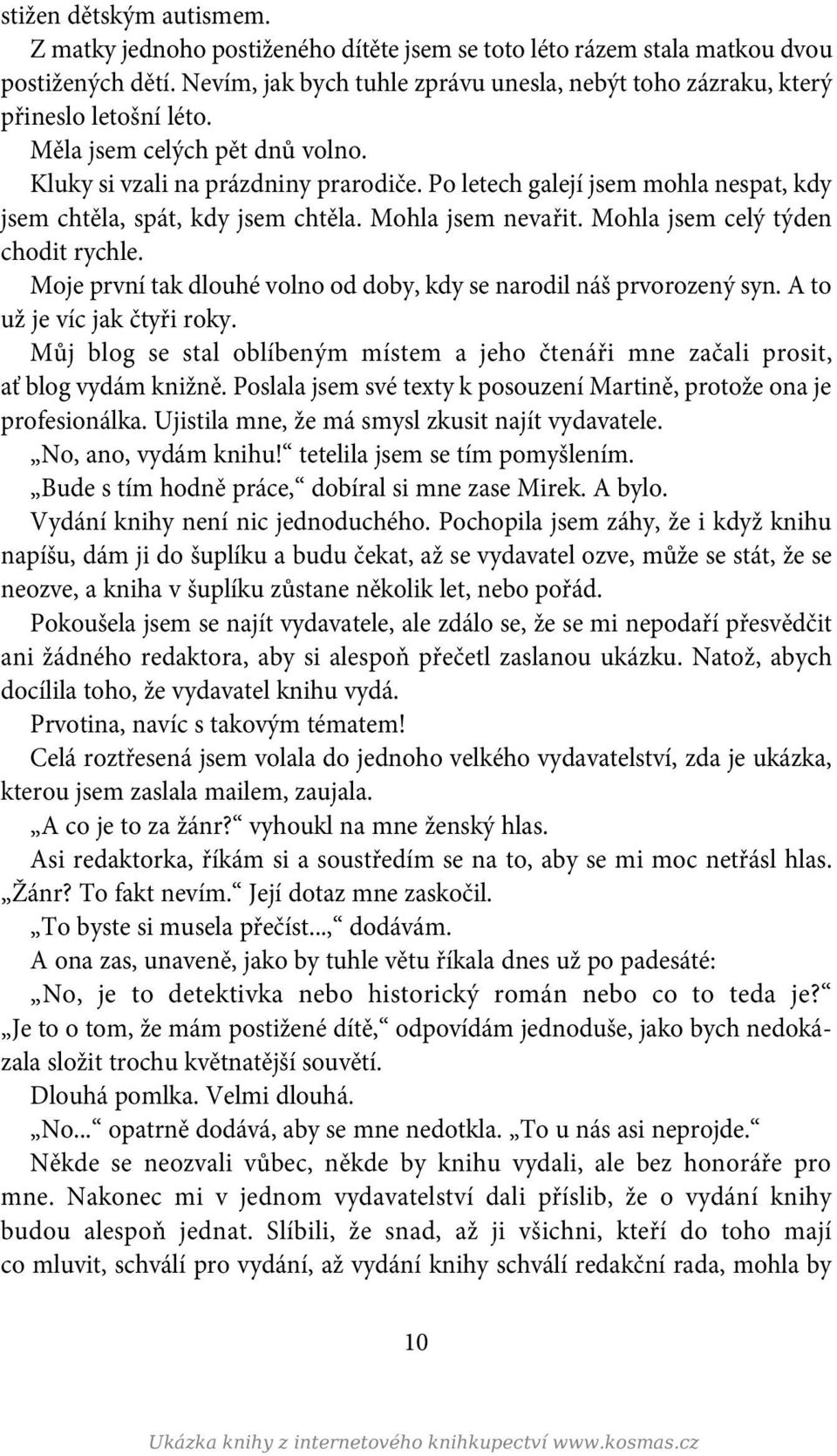 Po letech galejí jsem mohla nespat, kdy jsem chtěla, spát, kdy jsem chtěla. Mohla jsem nevařit. Mohla jsem celý týden chodit rychle.