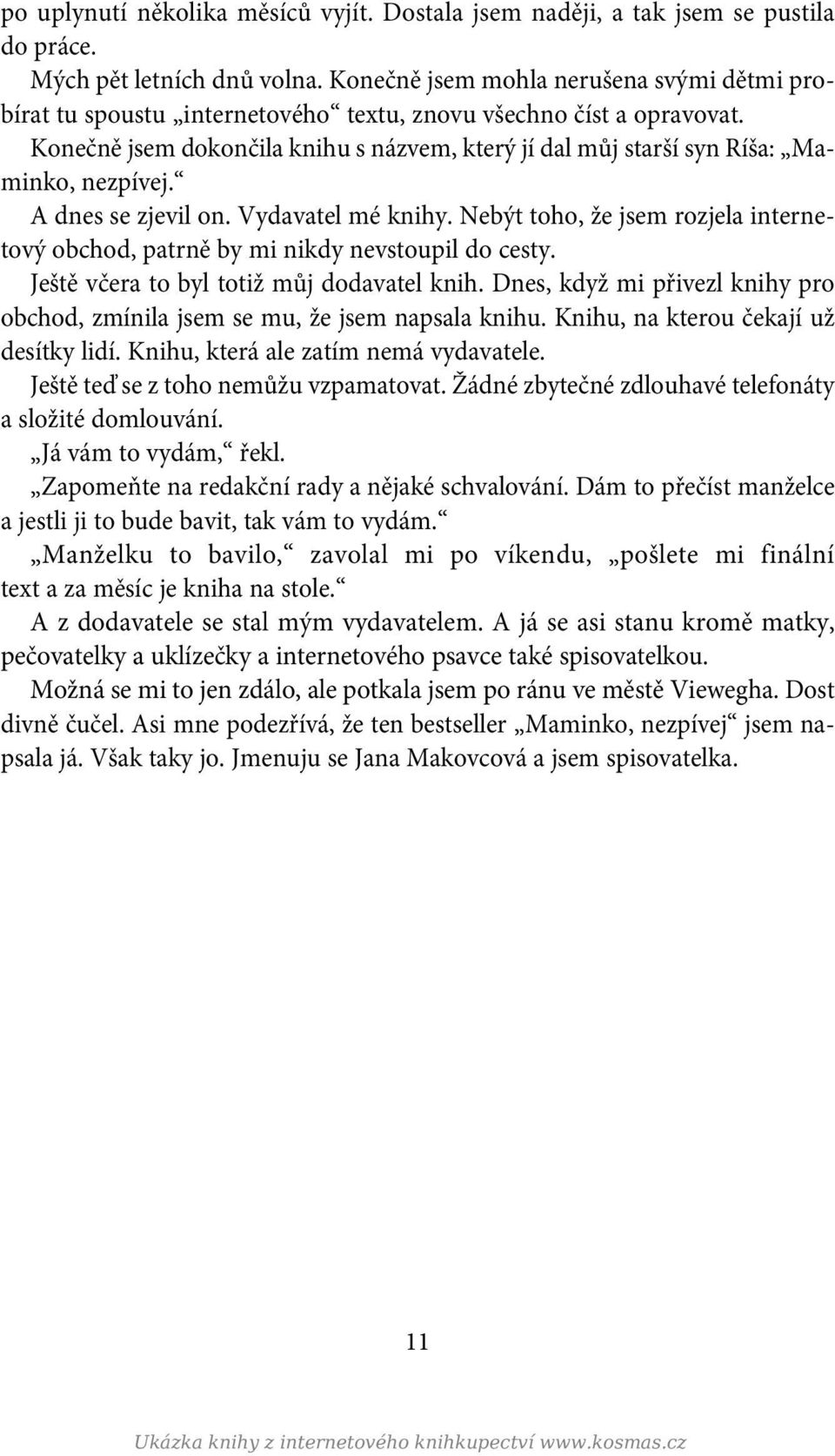 Konečně jsem dokončila knihu s názvem, který jí dal můj starší syn Ríša: Maminko, nezpívej. A dnes se zjevil on. Vydavatel mé knihy.