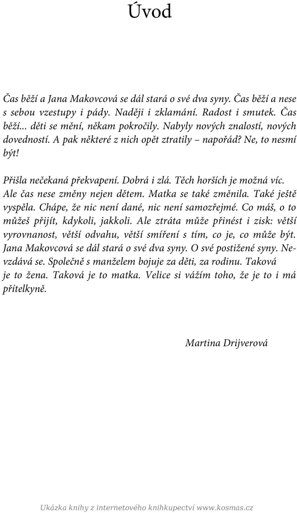 Ale čas nese změny nejen dětem. Matka se také změnila. Také ještě vyspěla. Chápe, že nic není dané, nic není samozřejmé. Co máš, o to můžeš přijít, kdykoli, jakkoli.