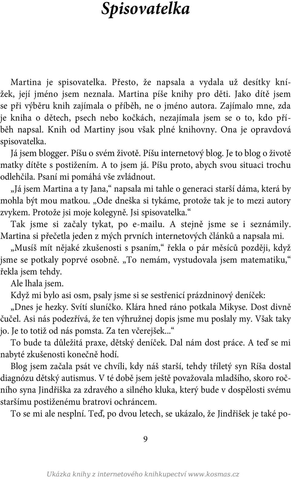 Knih od Martiny jsou však plné knihovny. Ona je opravdová spisovatelka. Já jsem blogger. Píšu o svém životě. Píšu internetový blog. Je to blog o životě matky dítěte s postižením. A to jsem já.