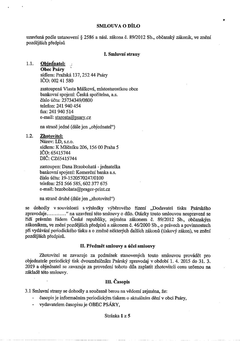 číslo účm: 23734349/0800 telefon: 241 940 454 fax: 241 940 514 e-mail: starosta@psary.cz na straně jedné (dále jen objednatel ). 1.2. Zhotovitel: Název: LD, s.r.o. sídlem; K Mlíčníku 206, 156 00 Praha 5 IČO: 65415744 DIČ: CZ65415744 zastoupen: Dana Brzobohatá - jednatelka bankovní spojení: Komerční banka a.