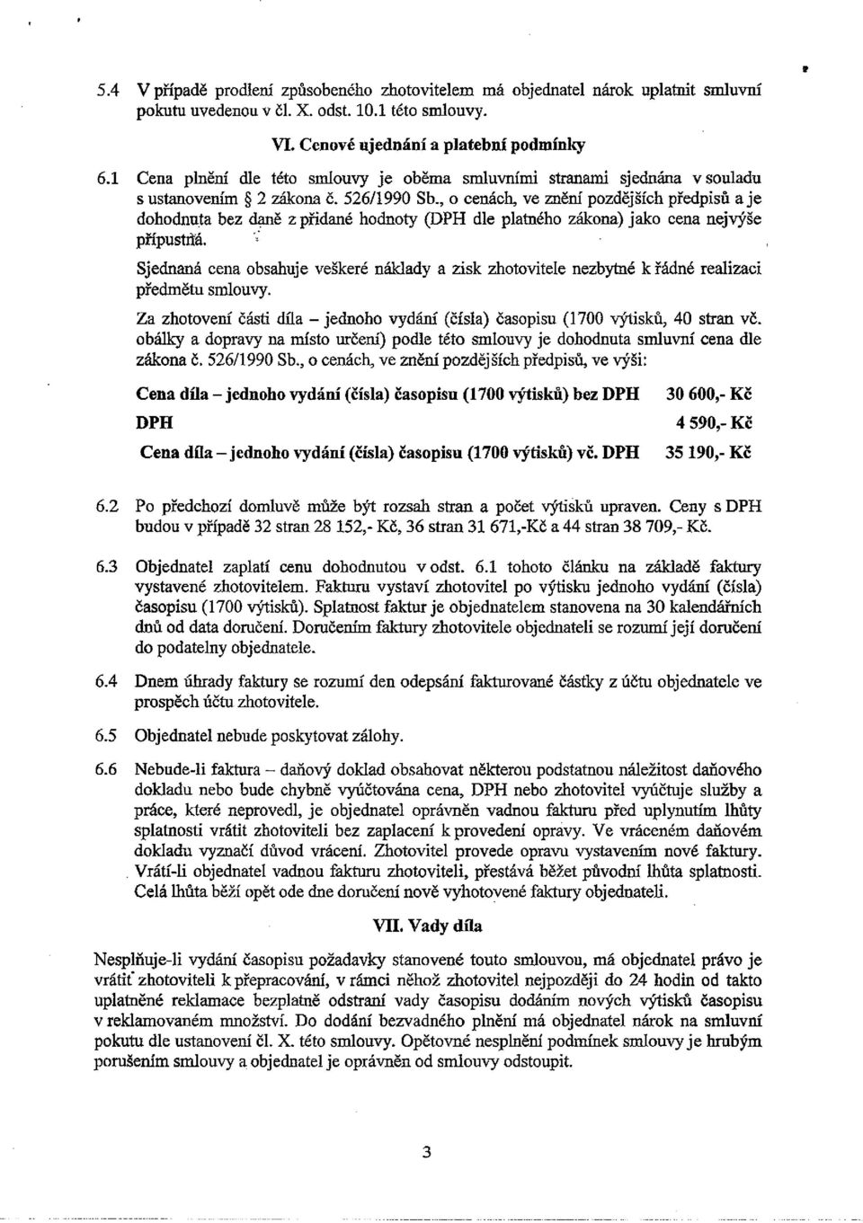 , o cenách, ve znění pozdějších předpisů aje dohodnuta bez daně z přidané hodnoty (DPH dle platného zákona) jako cena nejvýše přípustaá.