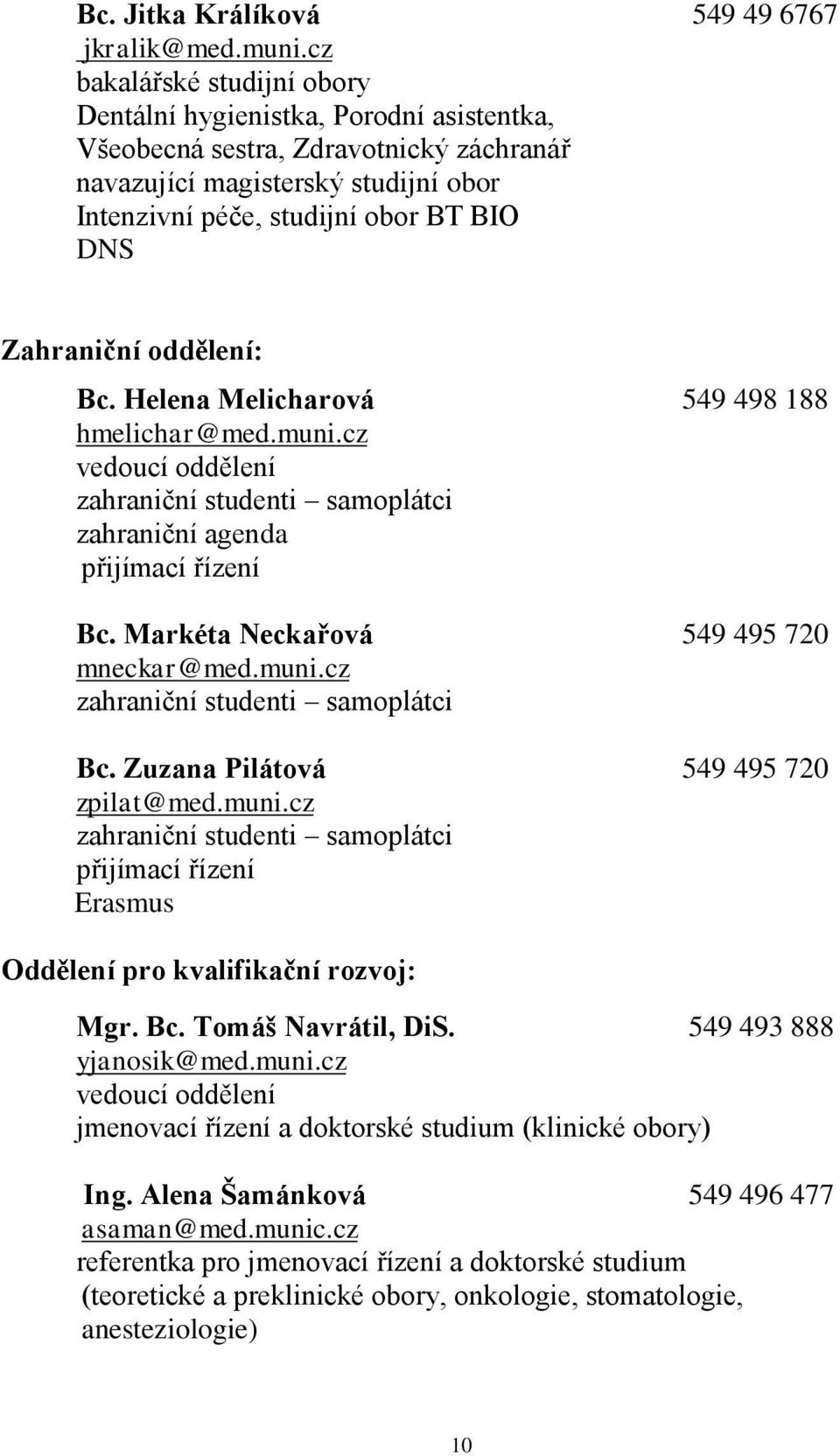 Zahraniční oddělení: Bc. Helena Melicharová 549 498 188 hmelichar@med.muni.cz vedoucí oddělení zahraniční studenti samoplátci zahraniční agenda přijímací řízení Bc.