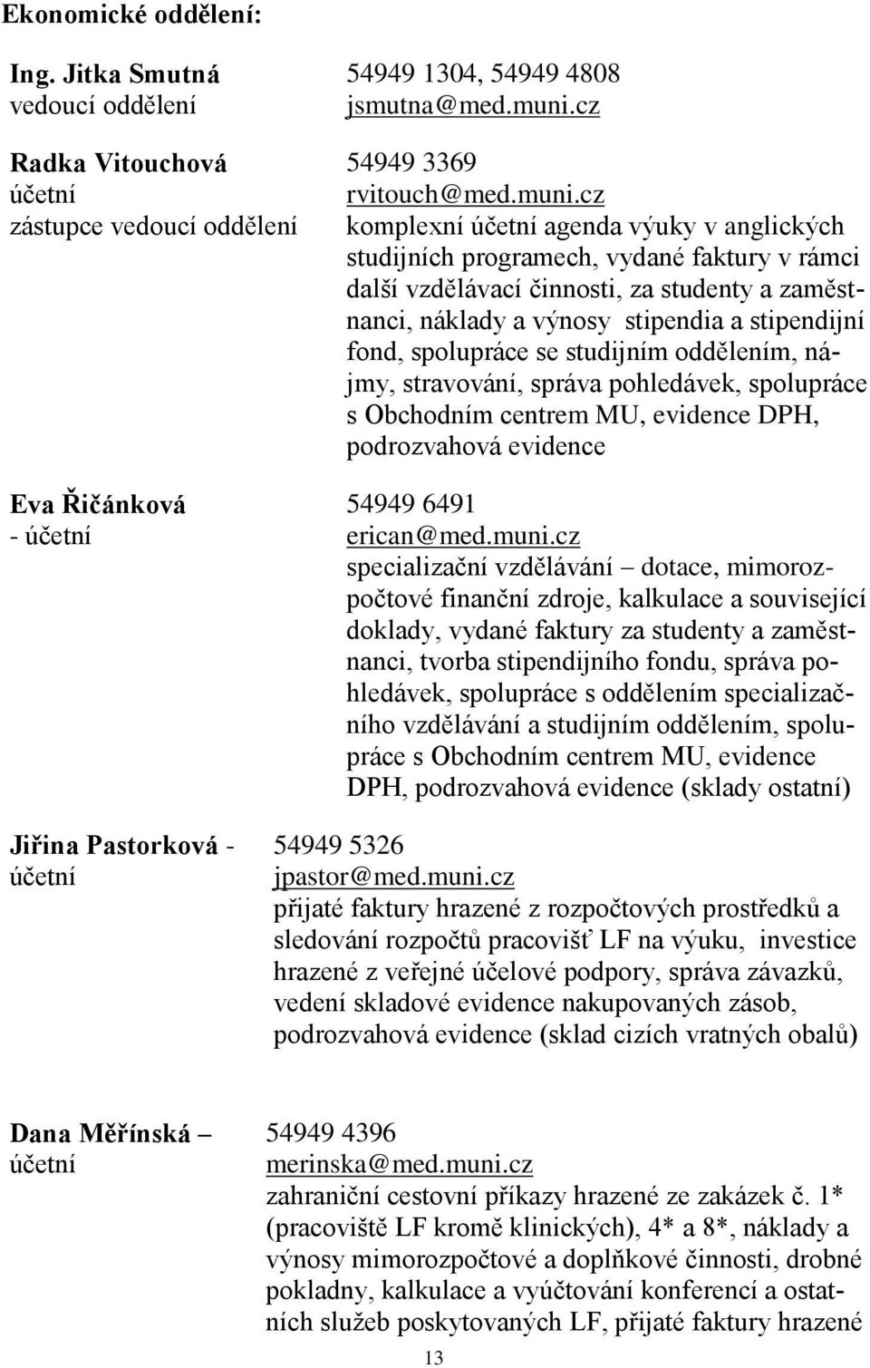 spolupráce se studijním oddělením, nájmy, stravování, správa pohledávek, spolupráce s Obchodním centrem MU, evidence DPH, podrozvahová evidence 54949 6491 erican@med.muni.