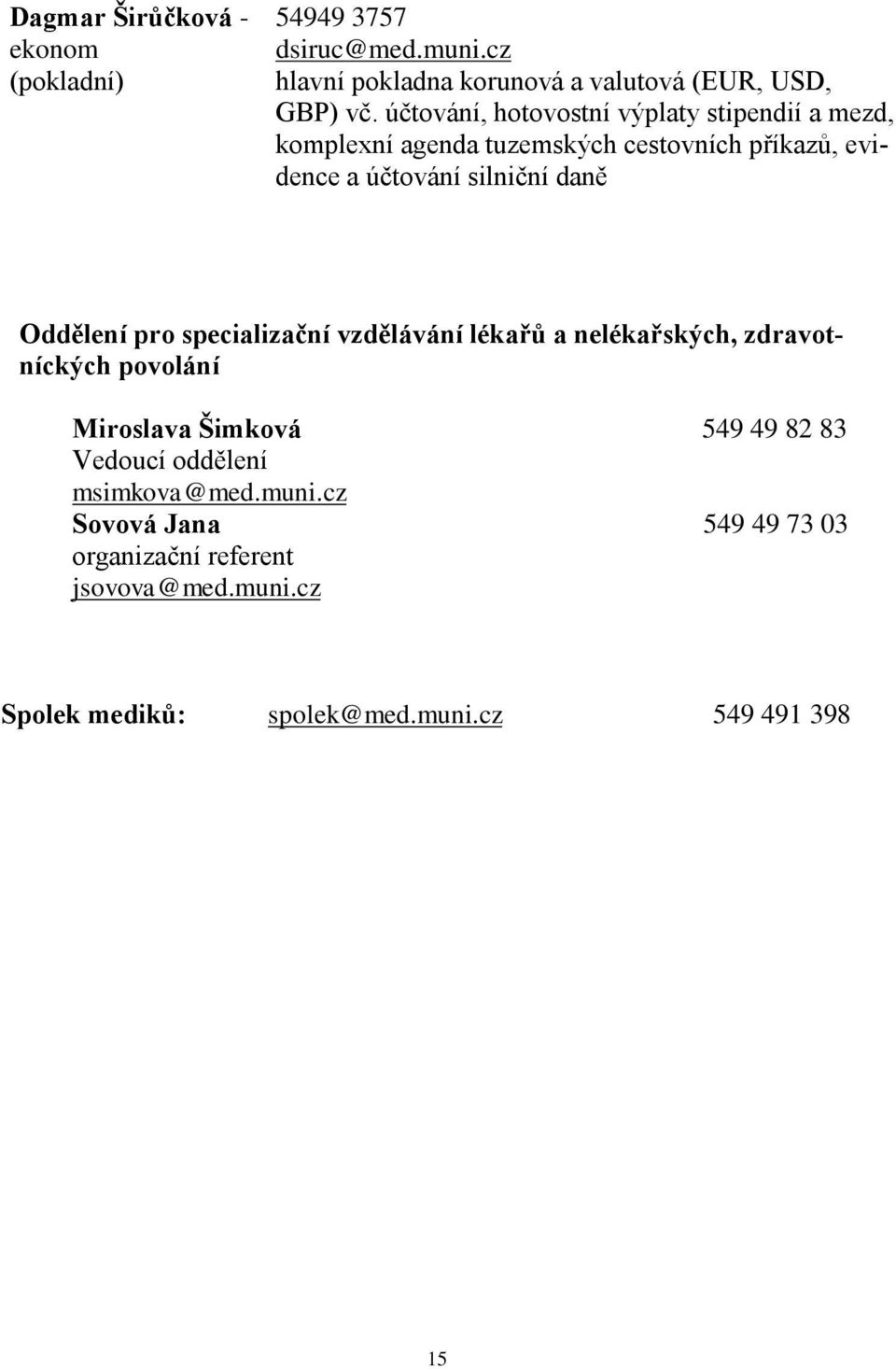 Oddělení pro specializační vzdělávání lékařů a nelékařských, zdravotníckých povolání Miroslava Šimková 549 49 82 83 Vedoucí