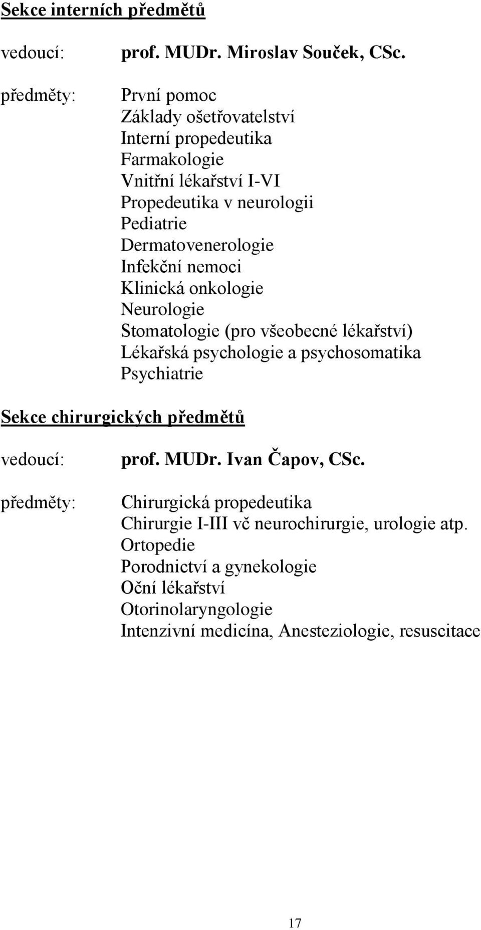 nemoci Klinická onkologie Neurologie Stomatologie (pro všeobecné lékařství) Lékařská psychologie a psychosomatika Psychiatrie Sekce chirurgických předmětů