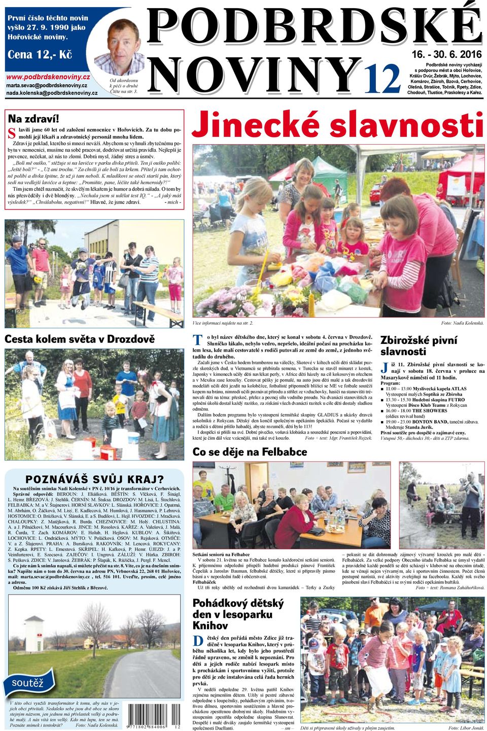 2016 Podbrdské noviny vycházejí s podporou měst a obcí Hořovice, Králův Dvůr, Žebrák, Mýto, Lochovice, Komárov, Zbiroh, Bzová, Cerhovice, Olešná, Strašice, Točník, Rpety, Zdice, Chodouň, Tlustice,