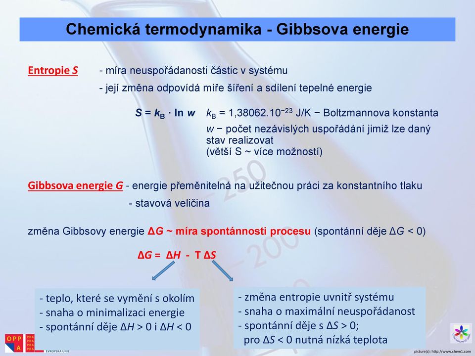 konstantního tlaku - stavová veličina změna Gibbsovy energie ΔG ~ míra spontánnosti procesu (spontánní děje ΔG < 0) ΔG = ΔH - T ΔS - teplo, které se vymění s okolím - snaha o minimalizaci
