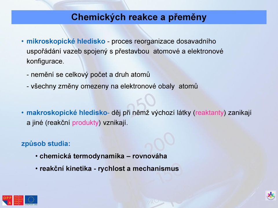 - nemění se celkový počet a druh atomů - všechny změny omezeny na elektronové obaly atomů makroskopické