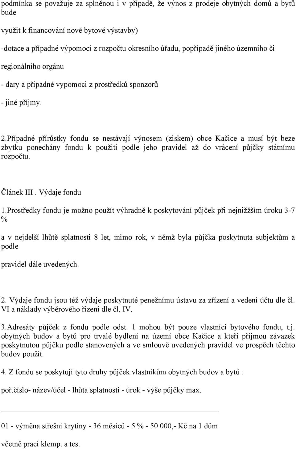 Případné přírůstky fondu se nestávají výnosem (ziskem) obce Kačice a musí být beze zbytku ponechány fondu k použití podle jeho pravidel až do vrácení půjčky státnímu rozpočtu. Článek III.