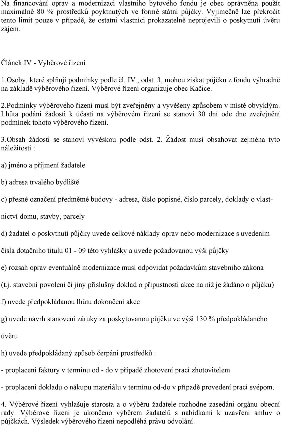 3, mohou získat půjčku z fondu výhradně na základě výběrového řízení. Výběrové řízení organizuje obec Kačice. 2.Podmínky výběrového řízení musí být zveřejněny a vyvěšeny způsobem v místě obvyklým.