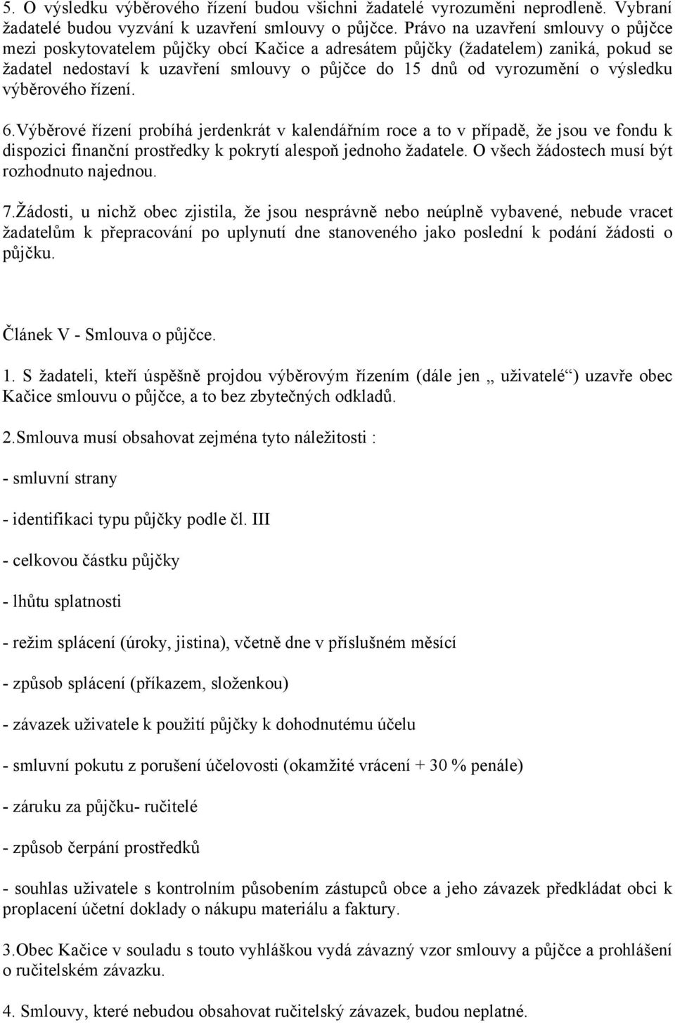 výsledku výběrového řízení. 6.Výběrové řízení probíhá jerdenkrát v kalendářním roce a to v případě, že jsou ve fondu k dispozici finanční prostředky k pokrytí alespoň jednoho žadatele.