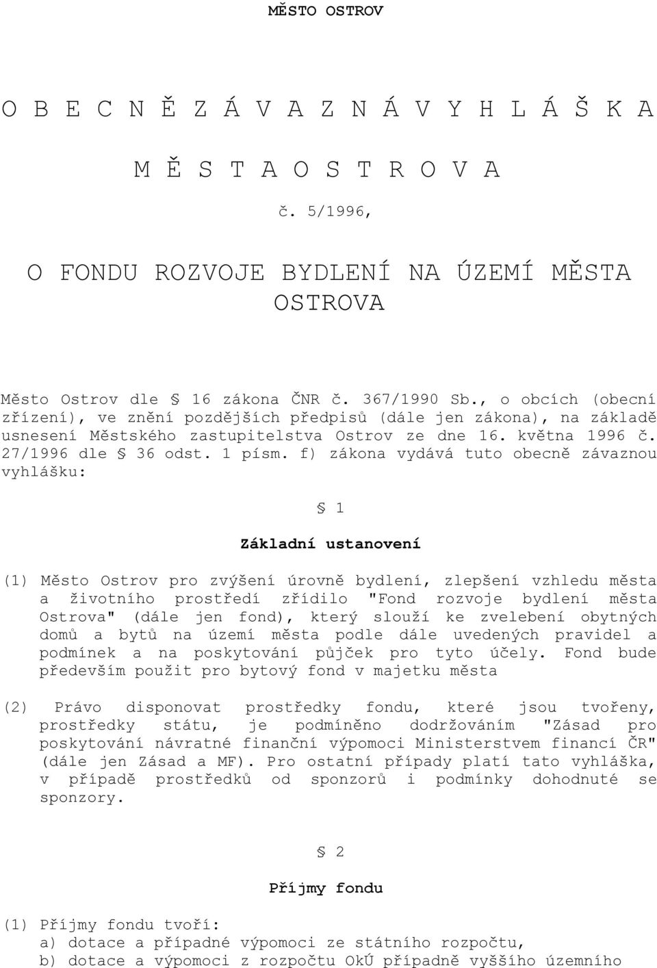 f) zákona vydává tuto obecně závaznou vyhlášku: 1 Základní ustanovení (1) Město Ostrov pro zvýšení úrovně bydlení, zlepšení vzhledu města a životního prostředí zřídilo "Fond rozvoje bydlení města