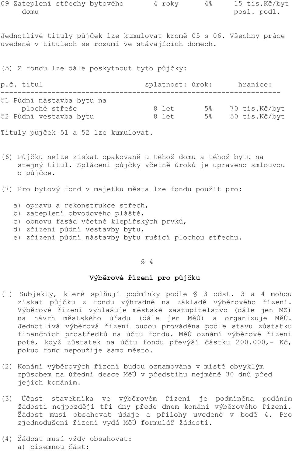 kč/byt 52 Půdní vestavba bytu 8 let 5% 50 tis.kč/byt Tituly půjček 51 a 52 lze kumulovat. (6) Půjčku nelze získat opakovaně u téhož domu a téhož bytu na stejný titul.