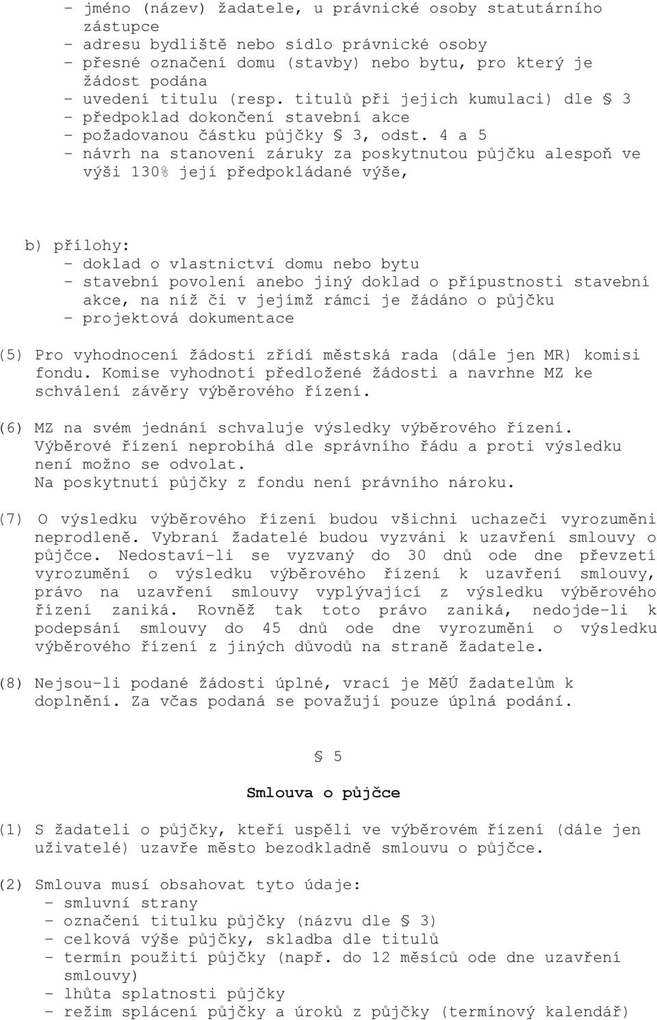 4 a 5 - návrh na stanovení záruky za poskytnutou půjčku alespoň ve výši 130% její předpokládané výše, b) přílohy: - doklad o vlastnictví domu nebo bytu - stavební povolení anebo jiný doklad o