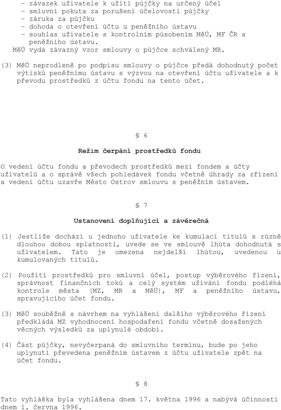 (3) MěÚ neprodleně po podpisu smlouvy o půjčce předá dohodnutý počet výtisků peněžnímu ústavu s výzvou na otevření účtu uživatele a k převodu prostředků z účtu fondu na tento účet.