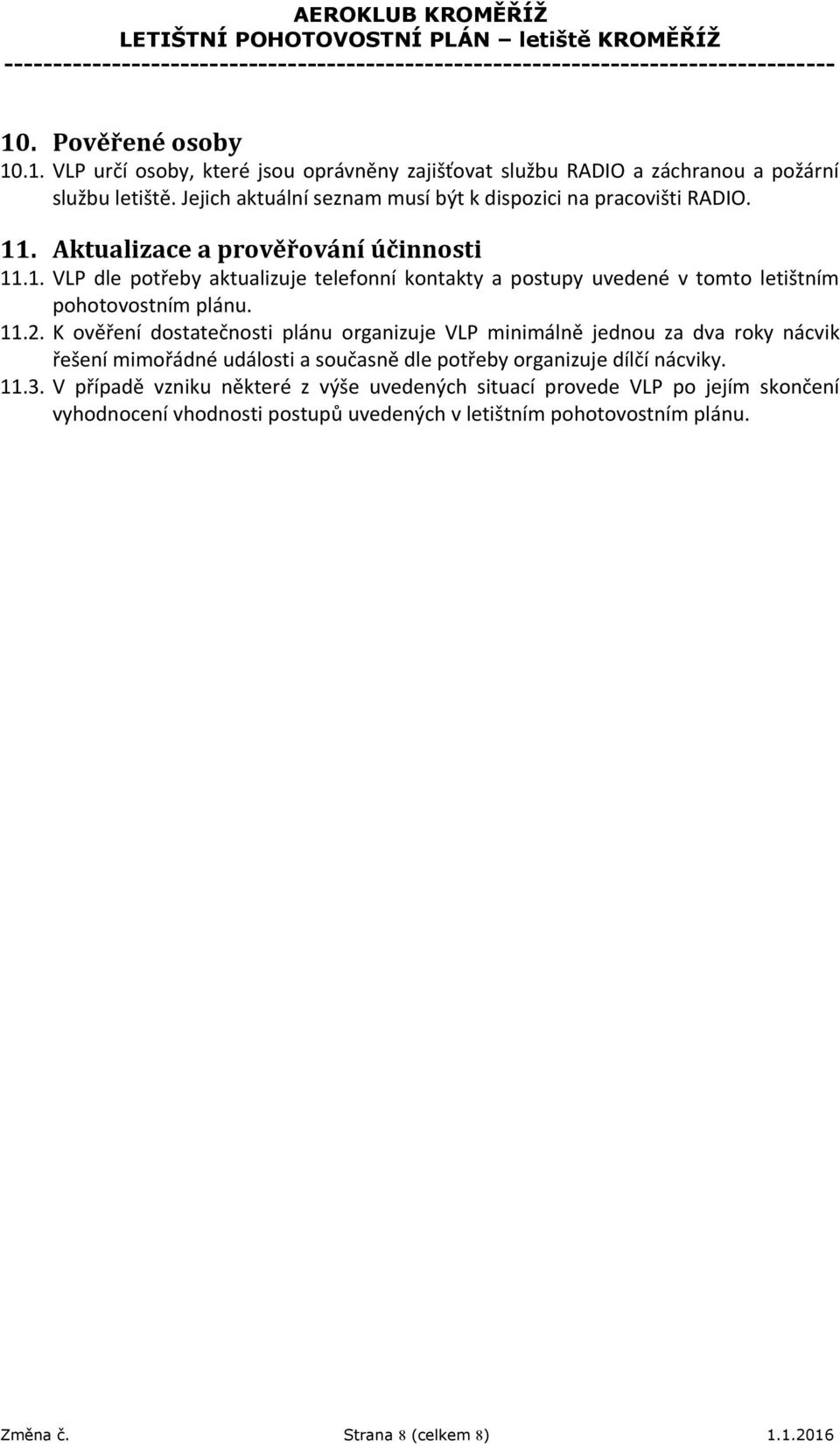 11.2. K ověření dostatečnosti plánu organizuje VLP minimálně jednou za dva roky nácvik řešení mimořádné události a současně dle potřeby organizuje dílčí nácviky. 11.3.