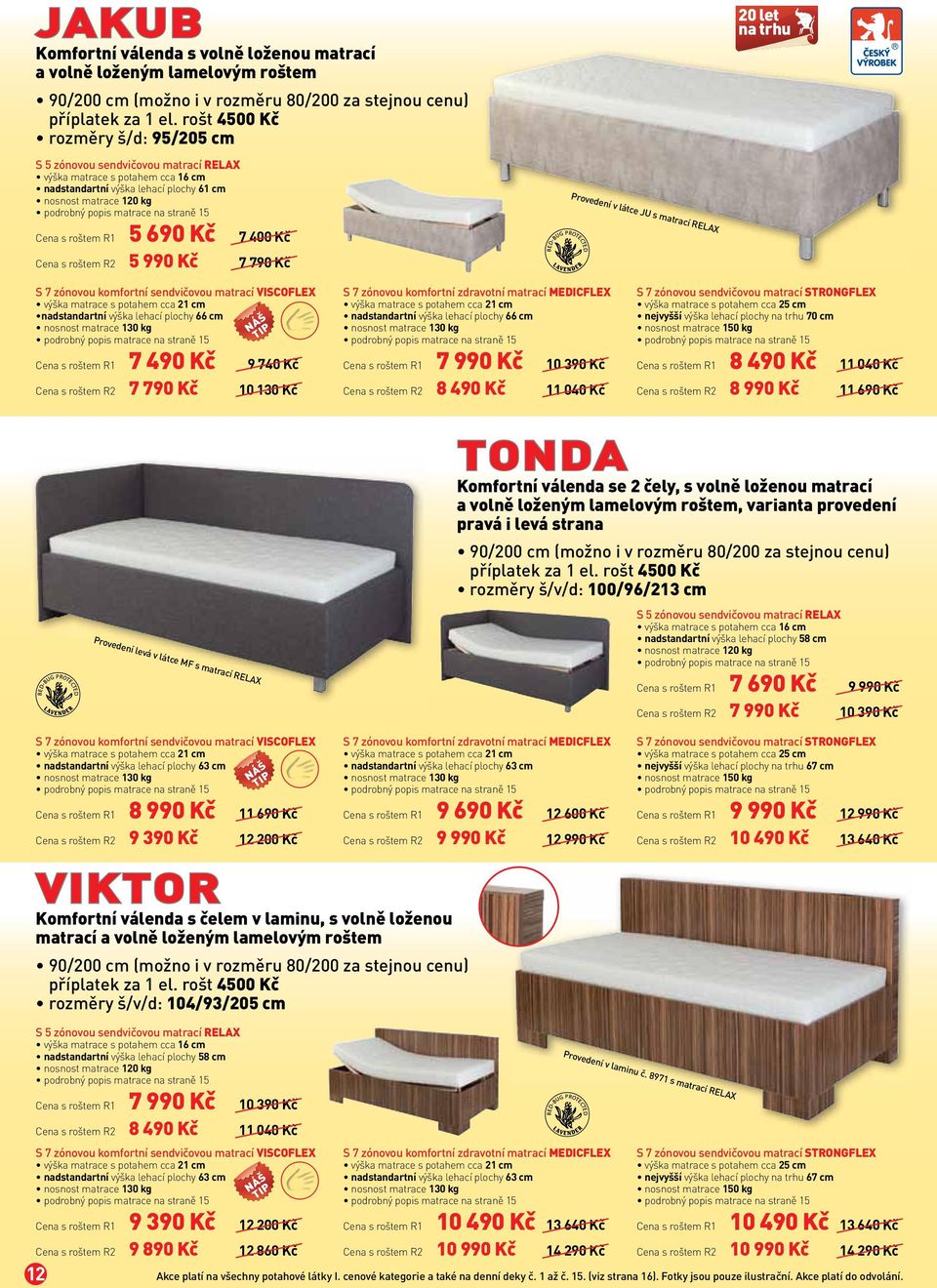 990 Kč 10 390 Kč 8 490 Kč 11 040 Kč nejvyšší výška lehací plochy 70 cm 8 490 Kč 11 040 Kč 8 990 Kč 11 690 Kč Provedení levá v látce MF s matrací RELAX TONDA Komfortní válenda se 2 čely, s volně