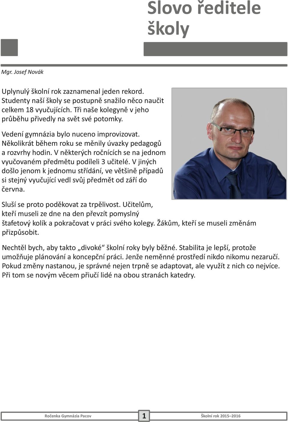V některých ročnících se na jednom vyučovaném předmětu podíleli učitelé. V jiných došlo jenom k jednomu střídání, ve většině případů si stejný vyučující vedl svůj předmět od září do června.