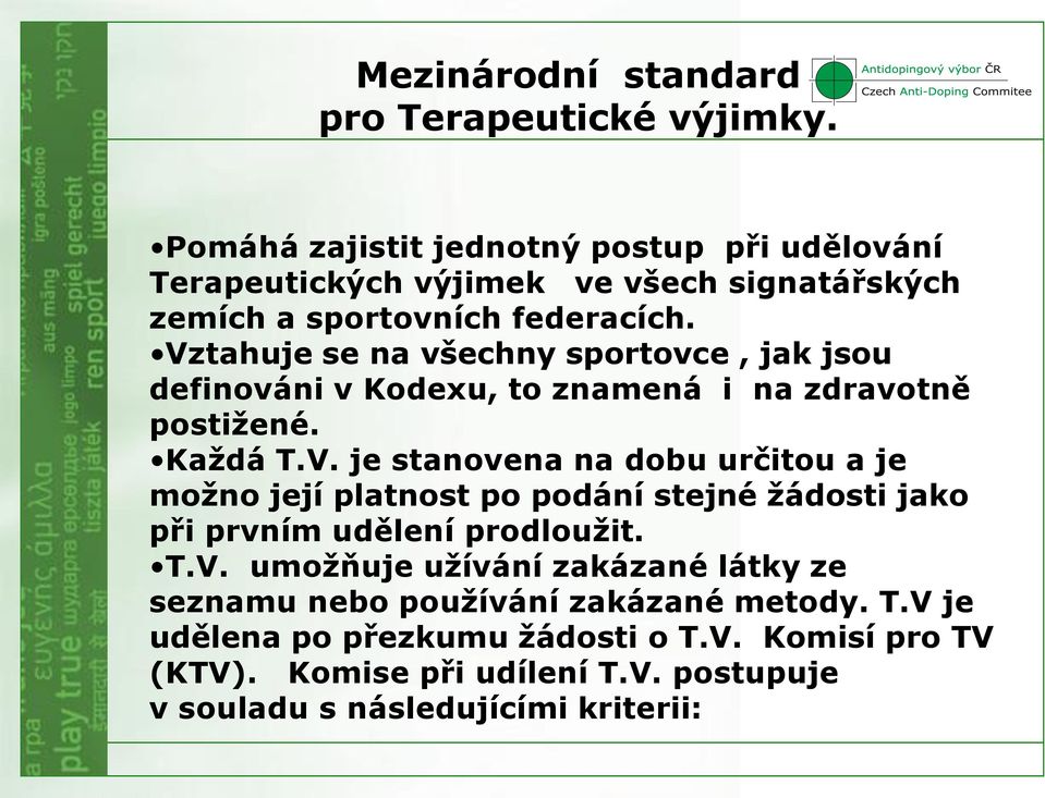 Vztahuje se na všechny sportovce, jak jsou definováni v Kodexu, to znamená i na zdravotně postižené. Každá T.V. je stanovena na dobu určitou a je možno její platnost po podání stejné žádosti jako při prvním udělení prodloužit.