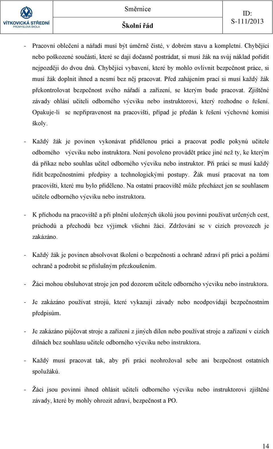 Chybějící vybavení, které by mohlo ovlivnit bezpečnost práce, si musí žák doplnit ihned a nesmí bez něj pracovat.