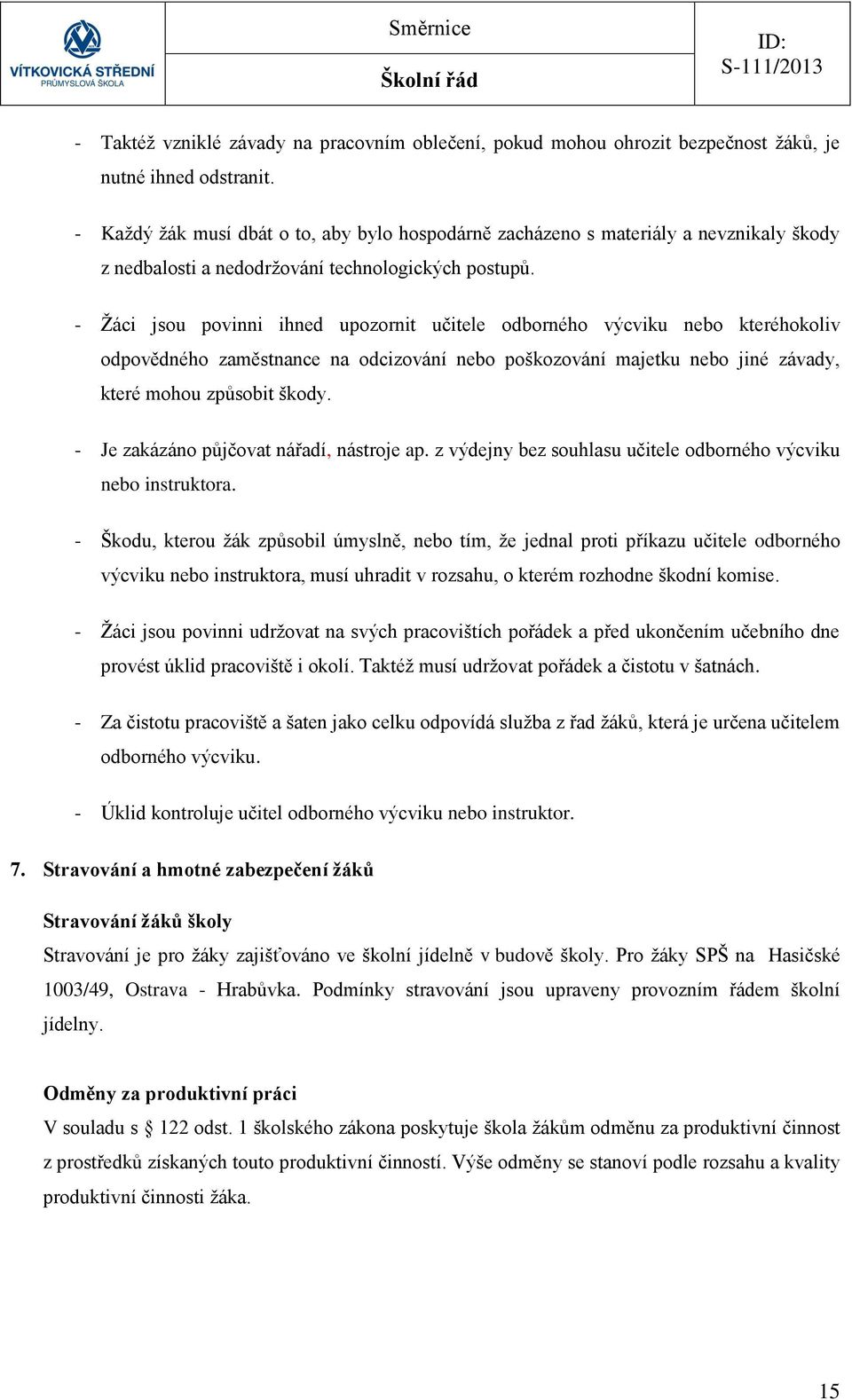 - Žáci jsou povinni ihned upozornit učitele odborného výcviku nebo kteréhokoliv odpovědného zaměstnance na odcizování nebo poškozování majetku nebo jiné závady, které mohou způsobit škody.