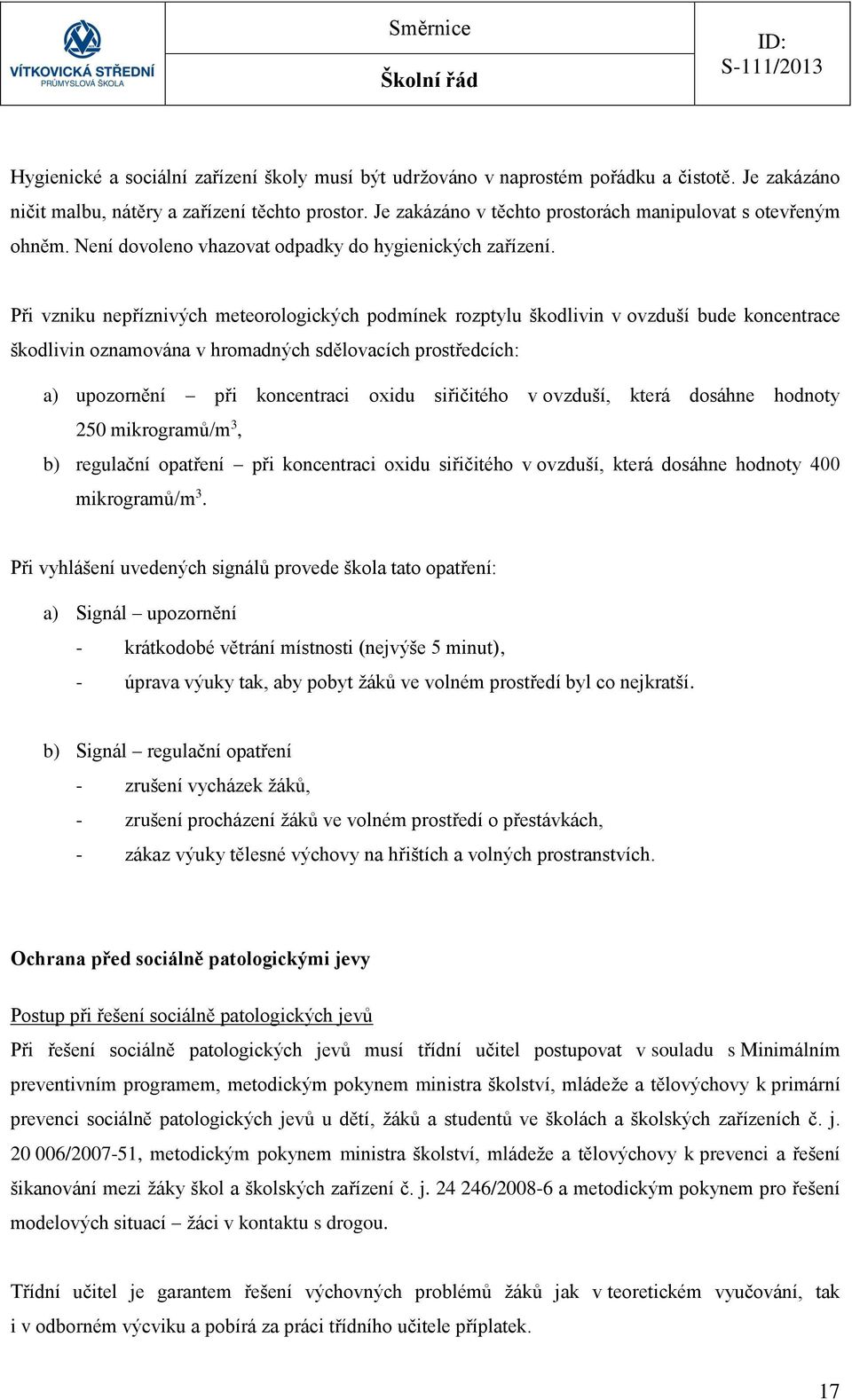 Při vzniku nepříznivých meteorologických podmínek rozptylu škodlivin v ovzduší bude koncentrace škodlivin oznamována v hromadných sdělovacích prostředcích: a) upozornění při koncentraci oxidu