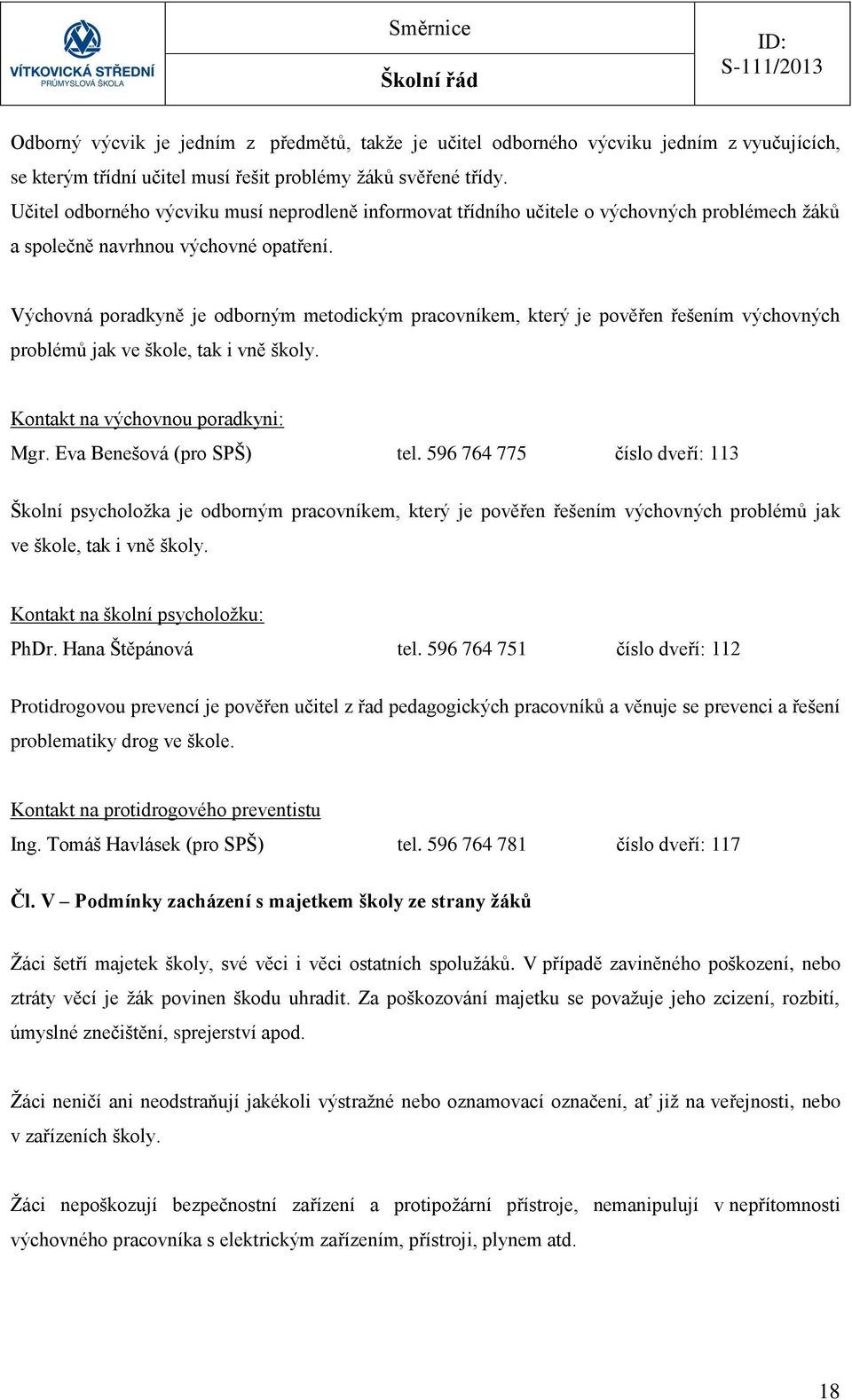 Výchovná poradkyně je odborným metodickým pracovníkem, který je pověřen řešením výchovných problémů jak ve škole, tak i vně školy. Kontakt na výchovnou poradkyni: Mgr. Eva Benešová (pro SPŠ) tel.
