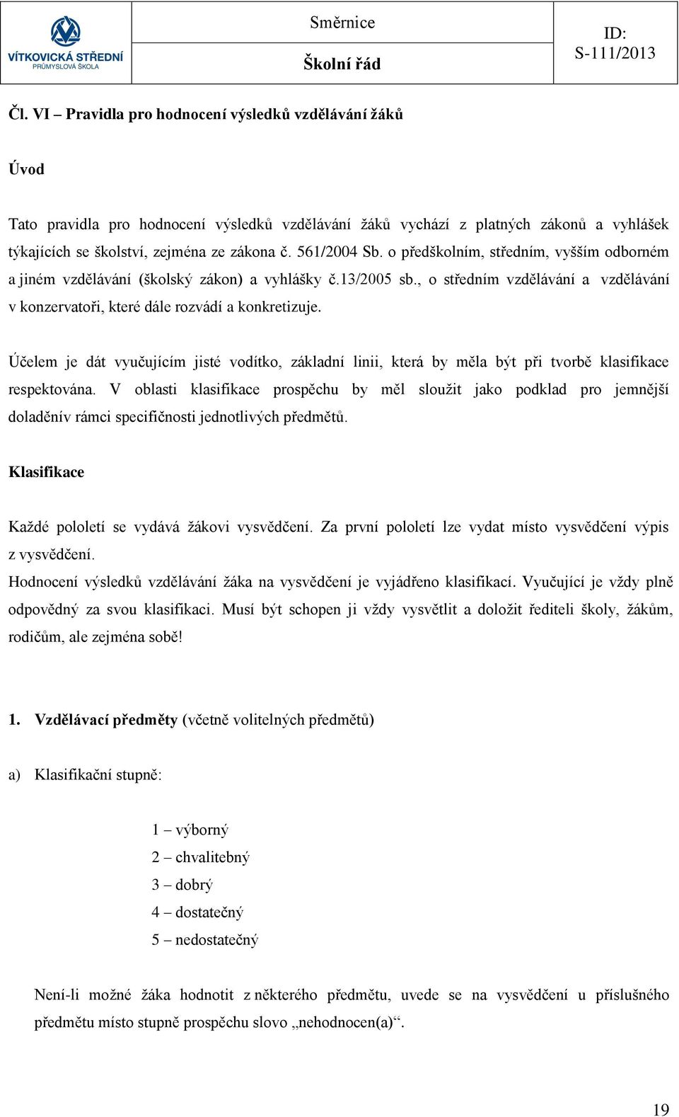 Účelem je dát vyučujícím jisté vodítko, základní linii, která by měla být při tvorbě klasifikace respektována.