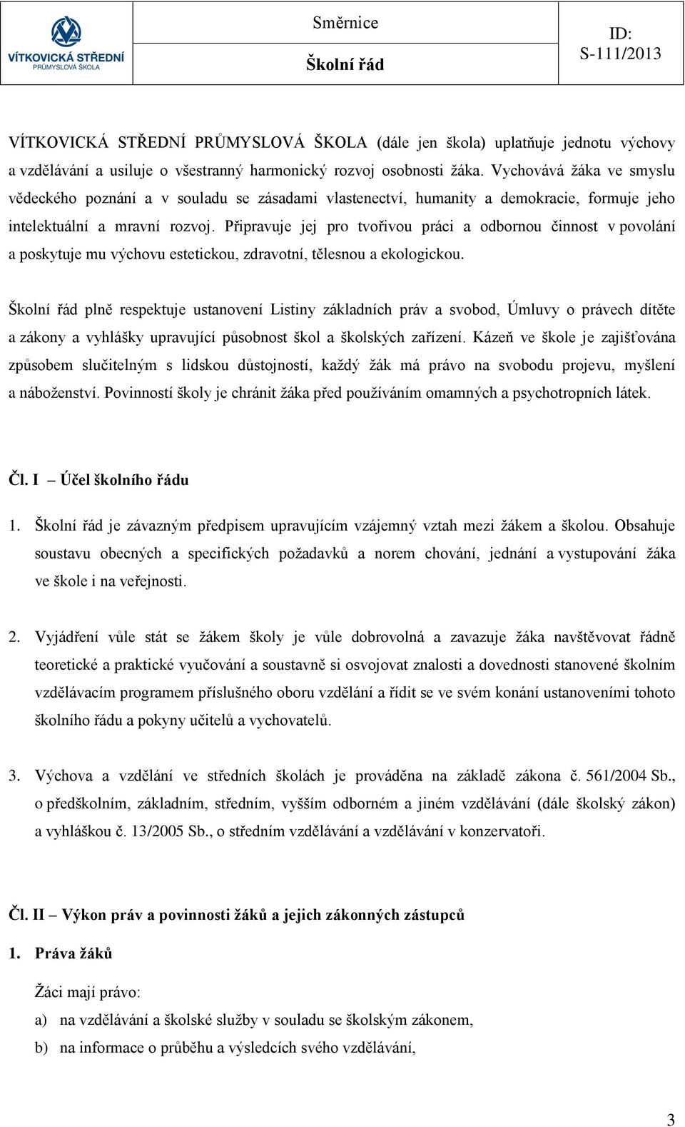 Připravuje jej pro tvořivou práci a odbornou činnost v povolání a poskytuje mu výchovu estetickou, zdravotní, tělesnou a ekologickou.