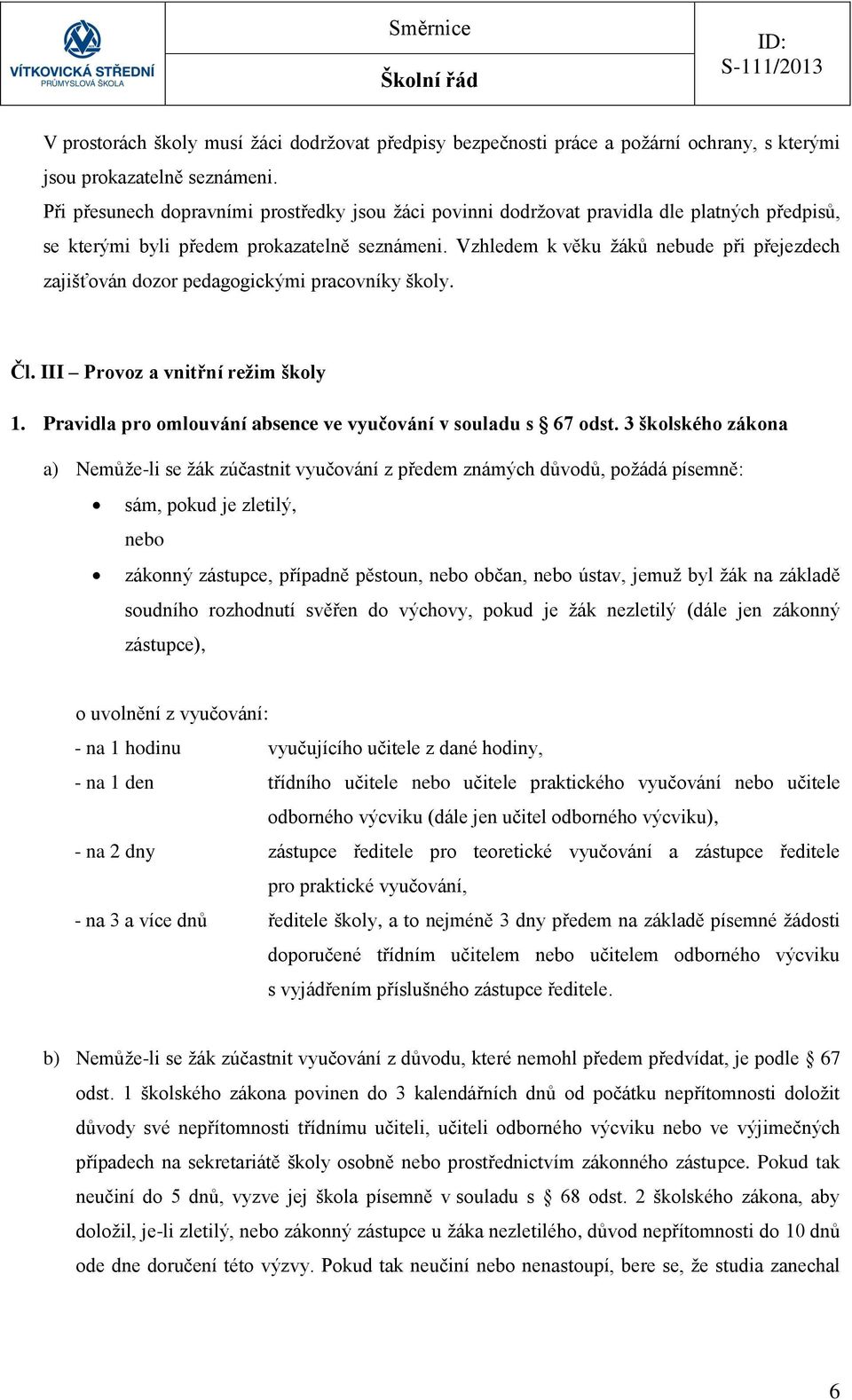Vzhledem k věku žáků nebude při přejezdech zajišťován dozor pedagogickými pracovníky školy. Čl. III Provoz a vnitřní režim školy 1. Pravidla pro omlouvání absence ve vyučování v souladu s 67 odst.