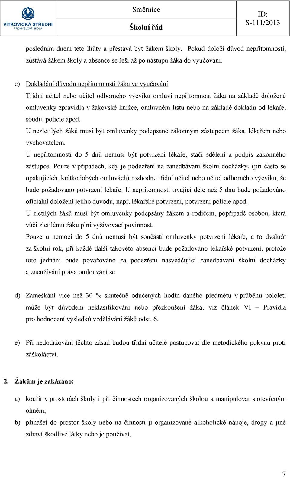 na základě dokladu od lékaře, soudu, policie apod. U nezletilých žáků musí být omluvenky podepsané zákonným zástupcem žáka, lékařem nebo vychovatelem.