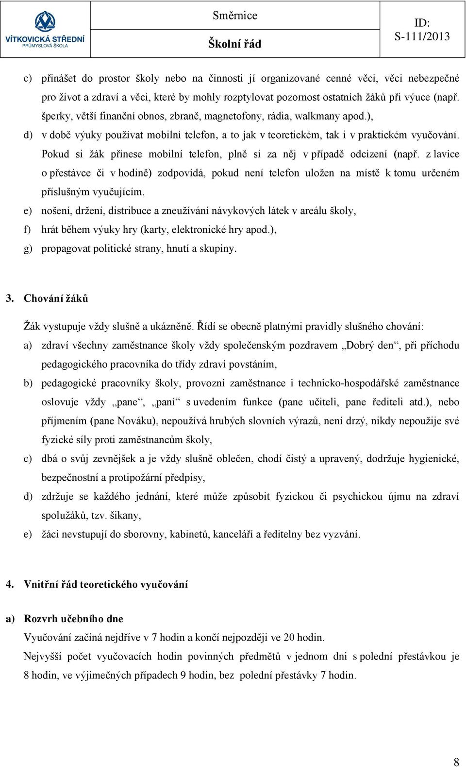 Pokud si žák přinese mobilní telefon, plně si za něj v případě odcizení (např. z lavice o přestávce či v hodině) zodpovídá, pokud není telefon uložen na místě k tomu určeném příslušným vyučujícím.