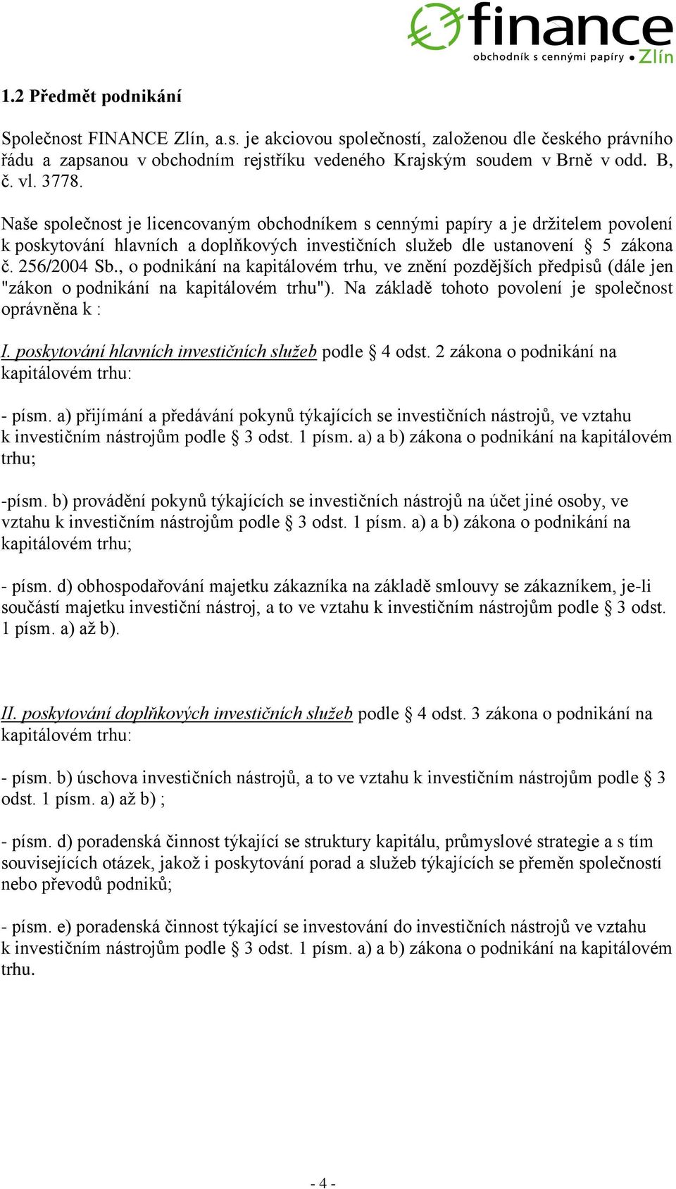 , o podnikání na kapitálovém trhu, ve znění pozdějších předpisů (dále jen "zákon o podnikání na kapitálovém trhu"). Na základě tohoto povolení je společnost oprávněna k : I.