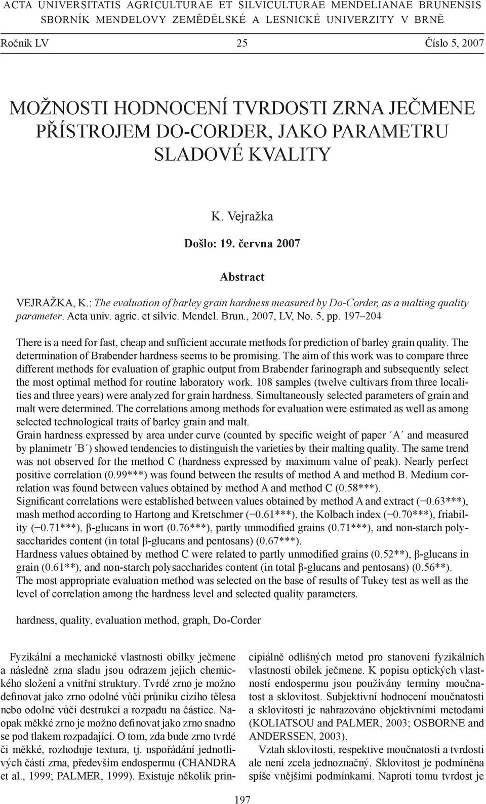 : The evaluation of barley grain hardness measured by Do-Corder, as a malting quality parameter. Acta univ. agric. et silvic. Mendel. Brun., 2007, LV, No. 5, pp.