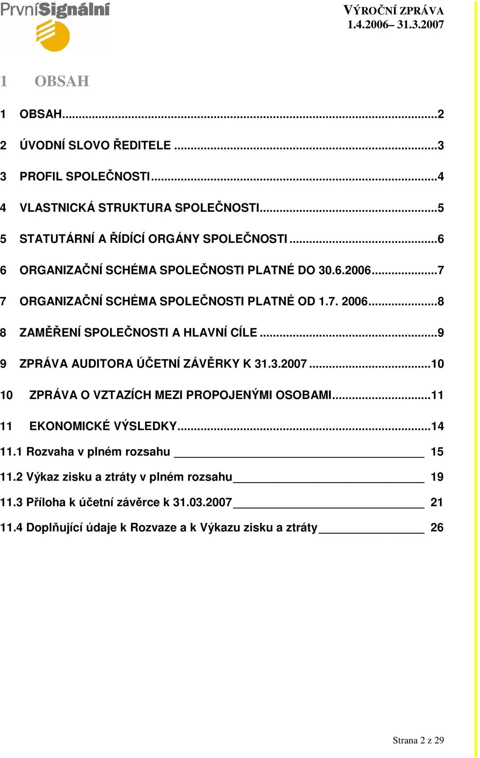 ..9 9 ZPRÁVA AUDITORA ÚČETNÍ ZÁVĚRKY K 31.3.2007...10 10 ZPRÁVA O VZTAZÍCH MEZI PROPOJENÝMI OSOBAMI...11 11 EKONOMICKÉ VÝSLEDKY...14 11.