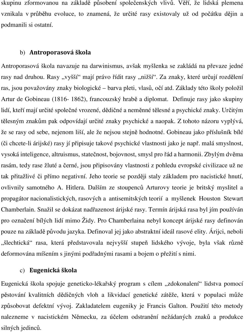 Za znaky, které určují rozdělení ras, jsou považovány znaky biologické barva pleti, vlasů, očí atd. Základy této školy položil Artur de Gobineau (1816-1862), francouzský hrabě a diplomat.