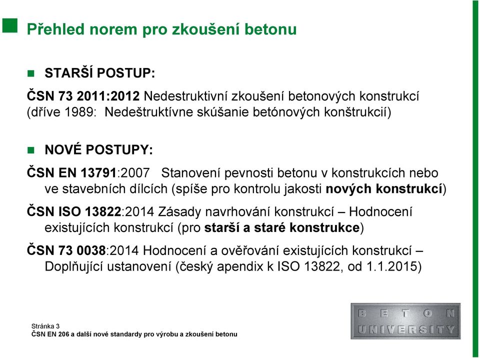 pro kontrolu jakosti nových konstrukcí) ČSN ISO 13822:2014 Zásady navrhování konstrukcí Hodnocení existujících konstrukcí (pro starší a staré