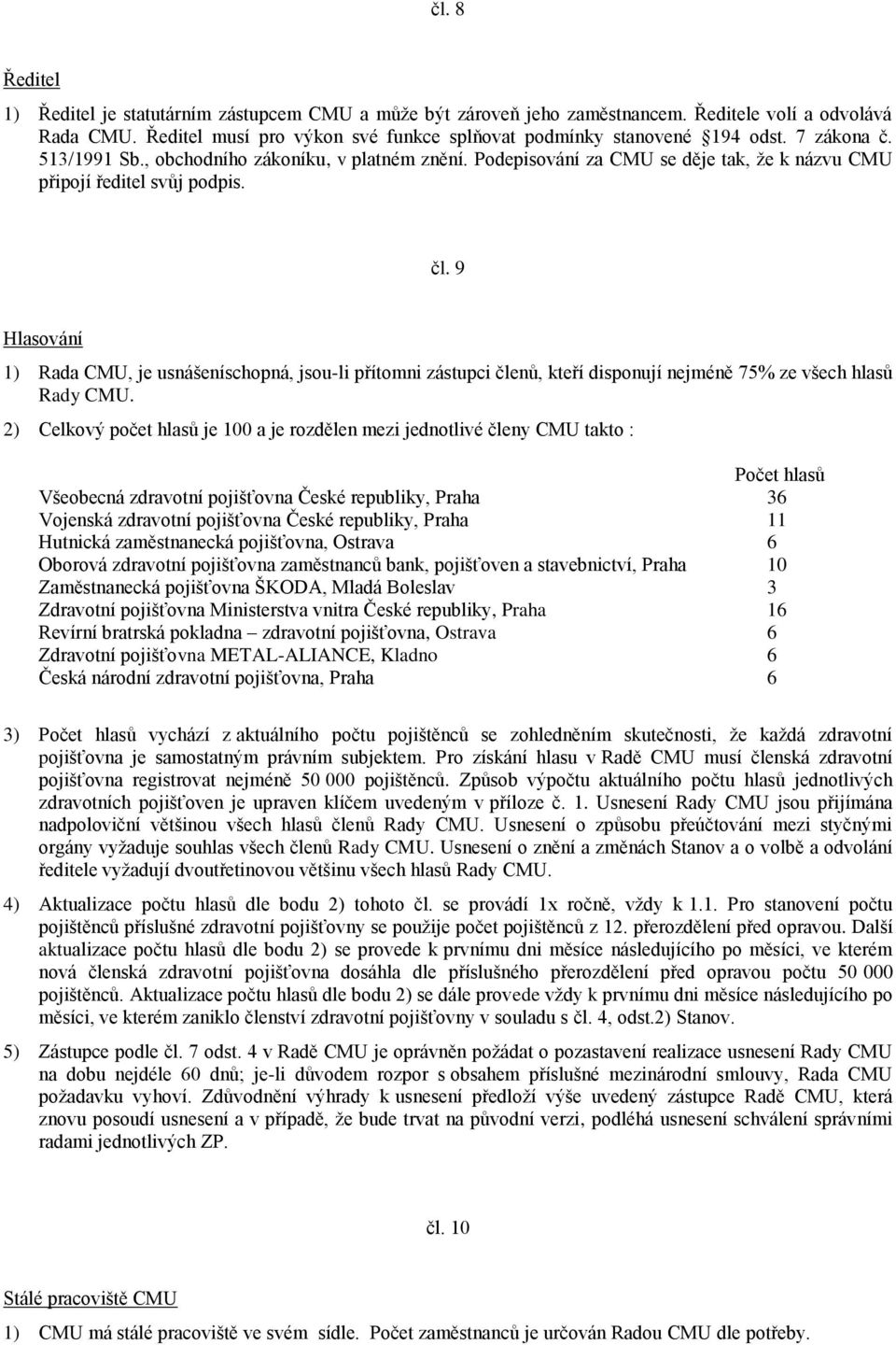 9 Hlasování 1) Rada CMU, je usnášeníschopná, jsou-li přítomni zástupci členů, kteří disponují nejméně 75% ze všech hlasů Rady CMU.